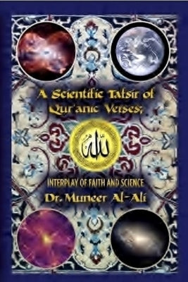 A SCientific Tafsir of Qur'anic Verses; Intrerplay of Faith and Science by Al-Ali Frcs, Muneer