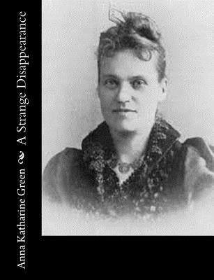 A Strange Disappearance by Green, Anna Katharine