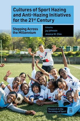 Cultures of Sport Hazing and Anti-Hazing Initiatives for the 21st Century: Stepping Across the Millennium by Johnson, Jay