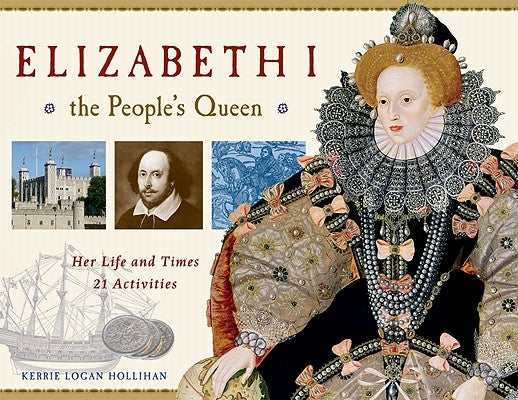 Elizabeth I, the People's Queen: Her Life and Times: 21 Activities by Hollihan, Kerrie Logan