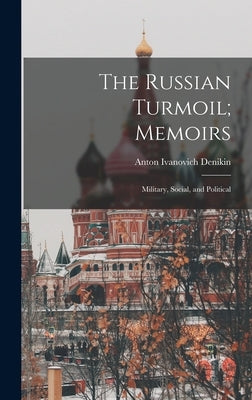 The Russian Turmoil; Memoirs: Military, Social, and Political by Denikin, Anton Ivanovich