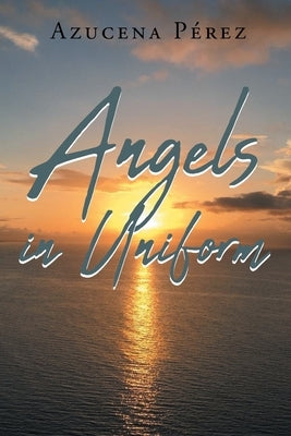 Angels in Uniform by Pérez, Azucena