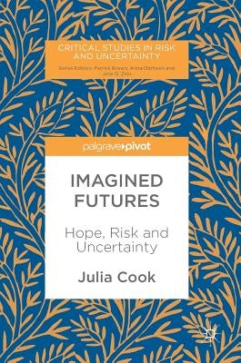 Imagined Futures: Hope, Risk and Uncertainty by Cook, Julia
