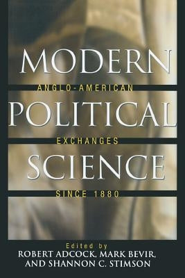 Modern Political Science: Anglo-American Exchanges Since 1880 by Adcock, Robert