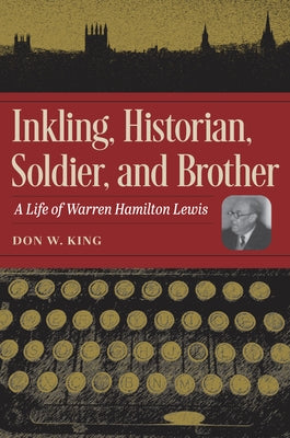 Inkling, Historian, Soldier, and Brother: A Life of Warren Hamilton Lewis by King
