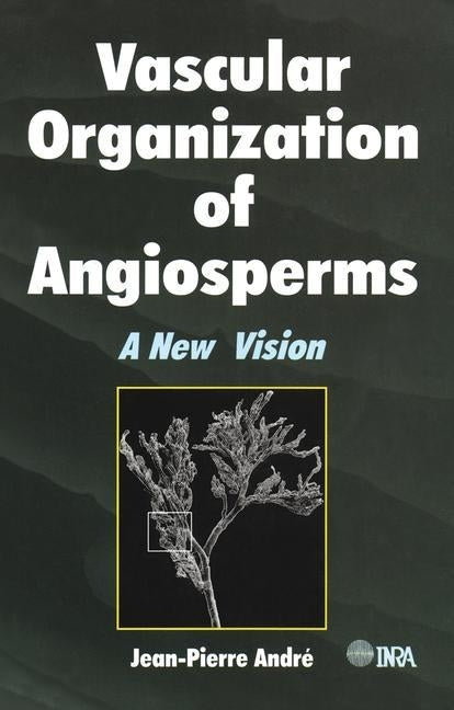 Vascular Organization of Angiosperms: A New Vision by Andre, Jean-Pierre