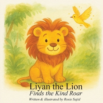 Liyan the Lion Finds the Kind Roar by Sajid, Rosie
