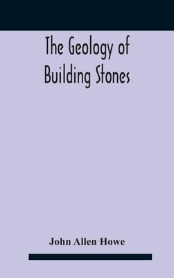 The Geology Of Building Stones by Allen Howe, John