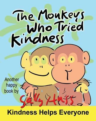 The Monkeys Who Tried Kindness by Huss, Sally