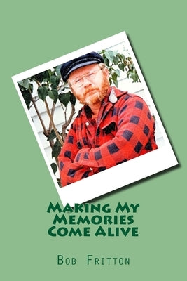Making My Memories Come Alive by Fritton, Bob