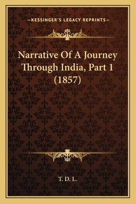 Narrative Of A Journey Through India, Part 1 (1857) by T. D. L.