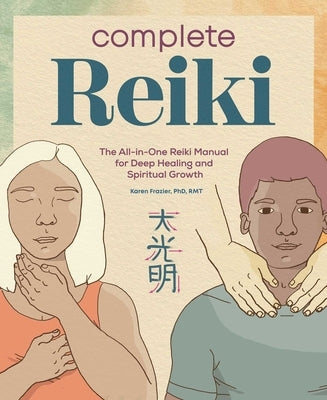 Complete Reiki: The All-In-One Reiki Manual for Deep Healing and Spiritual Growth by Frazier, Karen