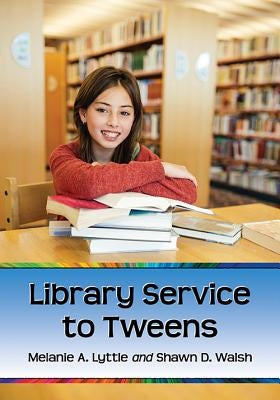 Library Service to Tweens by Lyttle, Melanie A.
