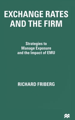 Exchange Rates and the Firm: Strategies to Manage Exposure and the Impact of Emu by Friberg, R.
