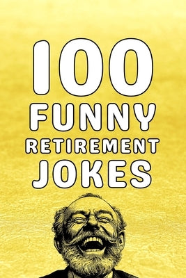 100 Funny Retirement Jokes: The Ultimate Retirement Gift Joke Book for Men and Women to Celebrate Life After Work by Publications, Allpress