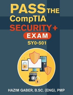PASS the CompTIA Security+ Exam SY0-501 by Gaber, Hazim