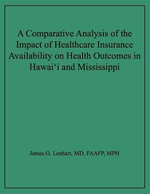 A Comparative Analysis of the Impact of Healthcare Insurance Availability on Health Outcomes in Hawai'i and Mississippi by Lenhart, James G.