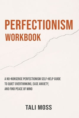Perfectionism Workbook: A No-Nonsense Perfectionism Self-Help Guide to Quiet Overthinking, Ease Anxiety, and Find Peace of Mind by Moss