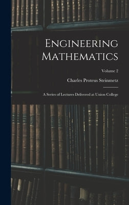 Engineering Mathematics: A Series of Lectures Delivered at Union College; Volume 2 by Steinmetz, Charles Proteus