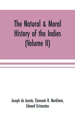 The natural & moral history of the Indies (Volume II) The Moral History by de Acosta, Joseph