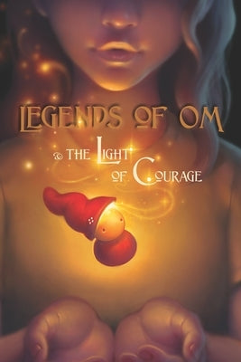 Legends of OM: and the Light of Courage by Bishop, E. K. R.
