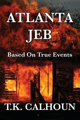 Atlanta Jeb: Based On True Events by Calhoun, T. K.