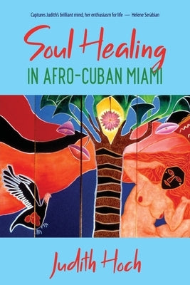 Soul Healing in Afro-Cuban Miami by Hoch, Judith