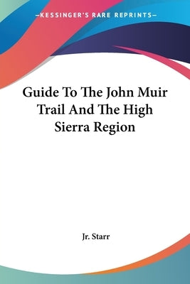 Guide To The John Muir Trail And The High Sierra Region by Starr, Walter A., Jr.