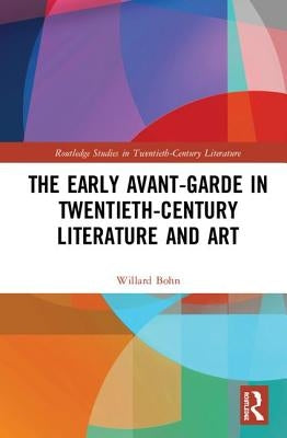 The Early Avant-Garde in Twentieth-Century Literature and Art by Bohn, Willard