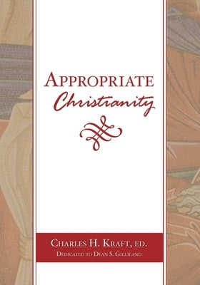 Appropriate Christianity by Kraft, Charles H.