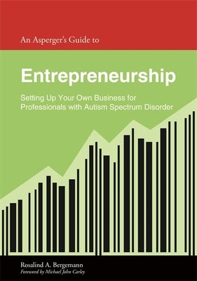 An Asperger's Guide to Entrepreneurship: Setting Up Your Own Business for Professionals with Autism Spectrum Disorder by Bergemann, Rosalind