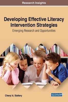 Developing Effective Literacy Intervention Strategies: Emerging Research and Opportunities by Slattery, Cheryl a.