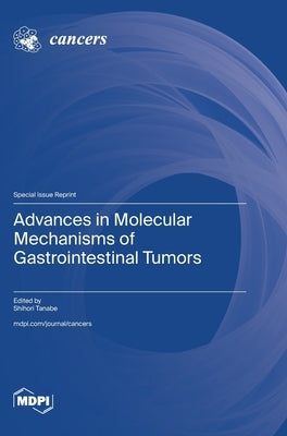 Advances in Molecular Mechanisms of Gastrointestinal Tumors by Tanabe, Shihori