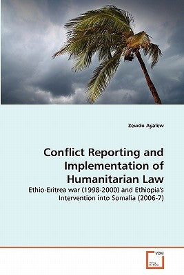 Conflict Reporting and Implementation of Humanitarian Law by Ayalew, Zewdu