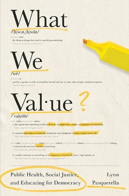 What We Value: Public Health, Social Justice, and Educating for Democracy by Pasquerella, Lynn C.