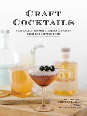 Craft Cocktails: Seasonally Inspired Drinks and Snacks from Our Sipping Room by Dillon, Geoff