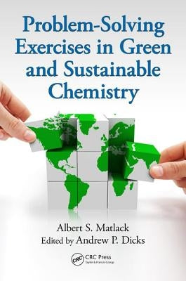 Problem-Solving Exercises in Green and Sustainable Chemistry by Matlack, Albert S.