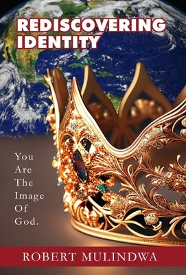 Rediscovering Identity: You Are The Image Of God. by Mulindwa, Robert