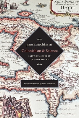 Colonialism and Science: Saint Domingue and the Old Regime by McClellan III, James E.