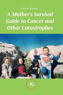 A Mother's Survival Guide to Cancer and Other Catastrophes by Baron, Kathy