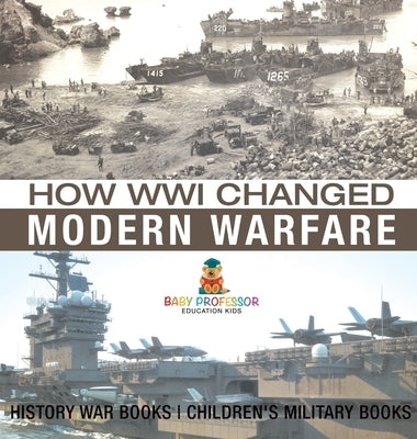 How WWI Changed Modern Warfare - History War Books Children's Military Books by Baby Professor