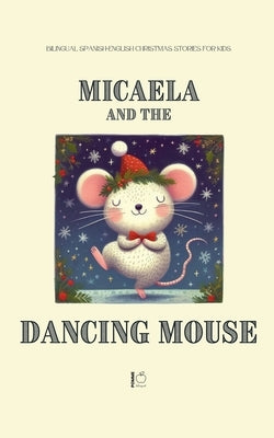 Micaela and the Dancing Mouse: Bilingual Spanish-English Christmas Stories for Kids by Bilingual, Pomme
