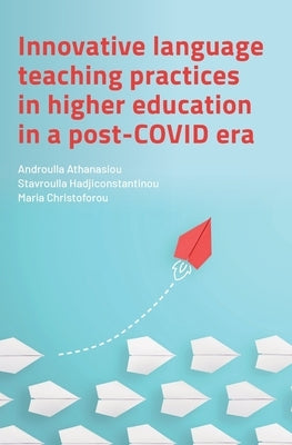 Innovative Language Teaching Practices in Higher Education in a Post-COVID Era by Athanasiou, Androulla