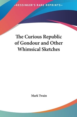 The Curious Republic of Gondour and Other Whimsical Sketches by Twain, Mark