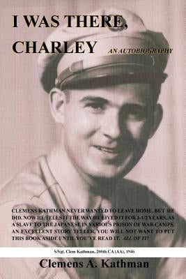 I Was There, Charley: An Autobiography by Kathman, Clemens A.