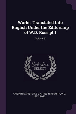 Works. Translated Into English Under the Editorship of W.D. Ross pt 1; Volume 9 by Aristotle, Aristotle