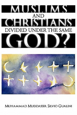 Muslims and Christians Divided Under the Same God? by Gualini, Muhammad Muddassir Silvio