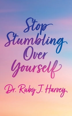 Stop Stumbling Over Yourself by Harvey, Ruby J.