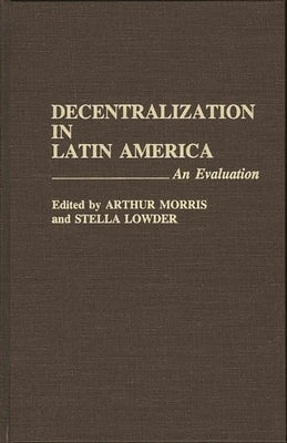 Decentralization in Latin America: An Evaluation by Morris, Arthur