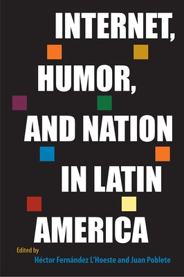 Internet, Humor, and Nation in Latin America by Fernández l'Hoeste, Héctor